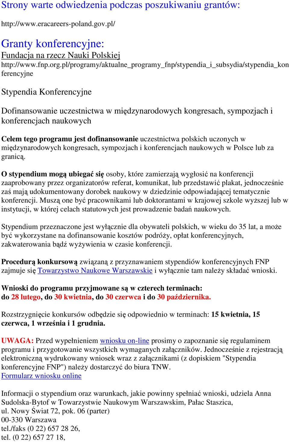 Celem tego programu jest dofinansowanie uczestnictwa polskich uczonych w międzynarodowych kongresach, sympozjach i konferencjach naukowych w Polsce lub za granicą.