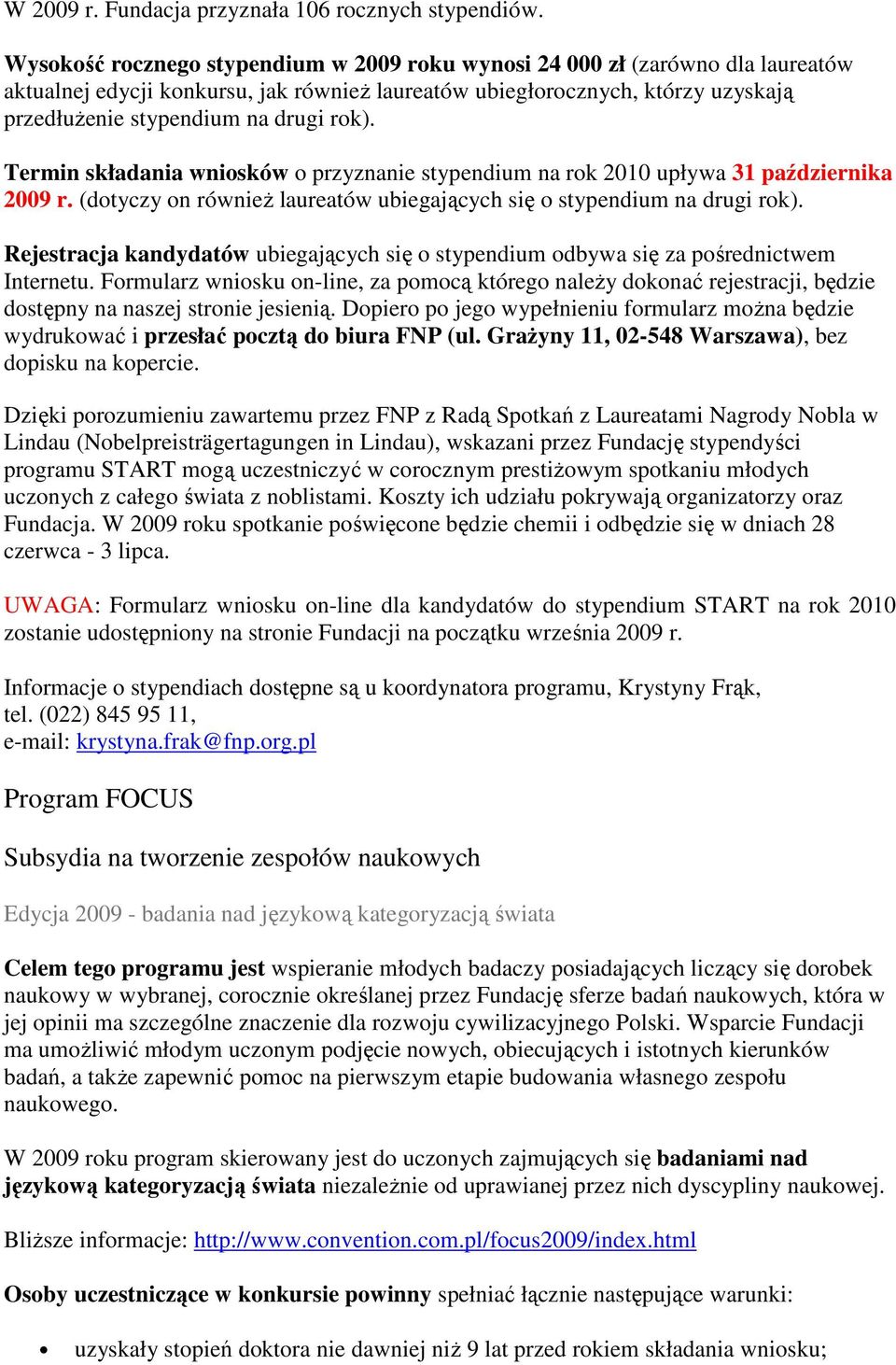 rok). Termin składania wniosków o przyznanie stypendium na rok 2010 upływa 31 października 2009 r. (dotyczy on równieŝ laureatów ubiegających się o stypendium na drugi rok).