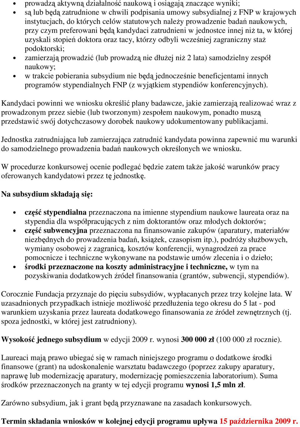 podoktorski; zamierzają prowadzić (lub prowadzą nie dłuŝej niŝ 2 lata) samodzielny zespół naukowy; w trakcie pobierania subsydium nie będą jednocześnie beneficjentami innych programów stypendialnych