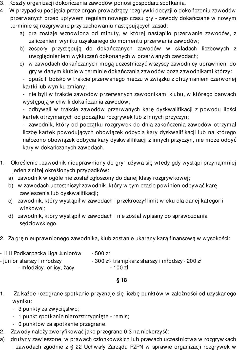 zachowaniu nast puj cych zasad: a) gra zostaje wznowiona od minuty, w której nast pi o przerwanie zawodów, z zaliczeniem wyniku uzyskanego do momentu przerwania zawodów; b) zespo y przyst puj do doka