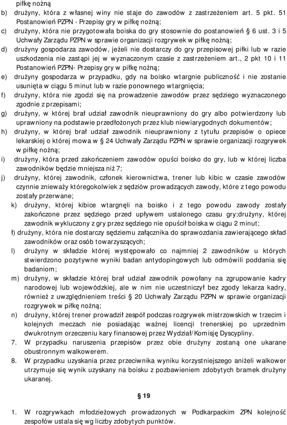 3 i 5 Uchwa y Zarz du PZPN w sprawie organizacji rozgrywek w pi no ; d) dru yny gospodarza zawodów, je eli nie dostarczy do gry przepisowej pi ki lub w razie uszkodzenia nie zast pi jej w wyznaczonym