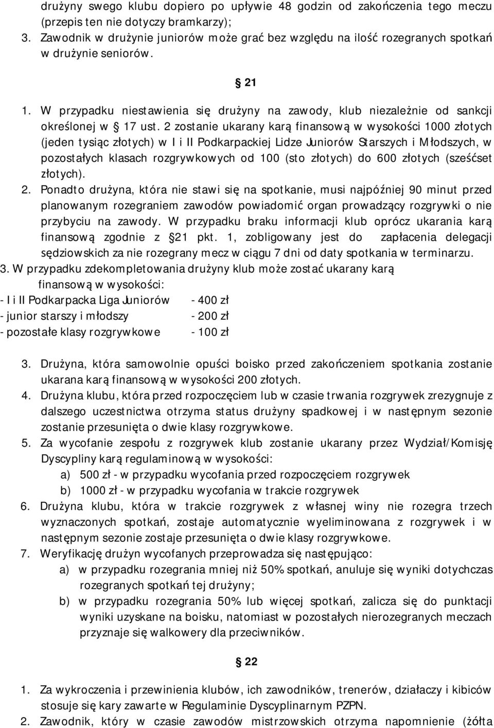 2 zostanie ukarany kar finansow w wysoko ci 1000 z otych (jeden tysi c z otych) w I i II Podkarpackiej Lidze Juniorów Starszych i M odszych, w pozosta ych klasach rozgrywkowych od 100 (sto z otych)