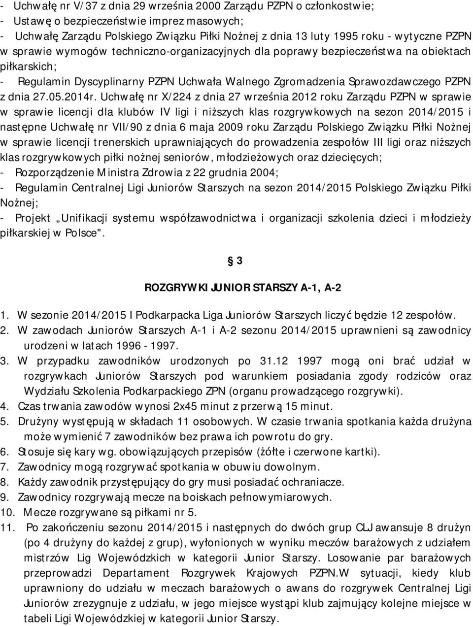 Uchwa nr X/224 z dnia 27 wrze nia 2012 roku Zarz du PZPN w sprawie w sprawie licencji dla klubów IV ligi i ni szych klas rozgrywkowych na sezon 2014/2015 i nast pne Uchwa nr VII/90 z dnia 6 maja 2009