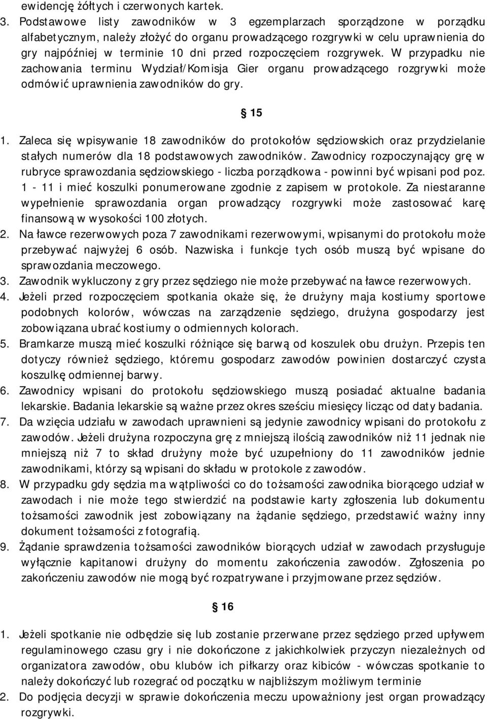 rozgrywek. W przypadku nie zachowania terminu Wydzia /Komisja Gier organu prowadz cego rozgrywki mo e odmówi uprawnienia zawodników do gry. 15 1.