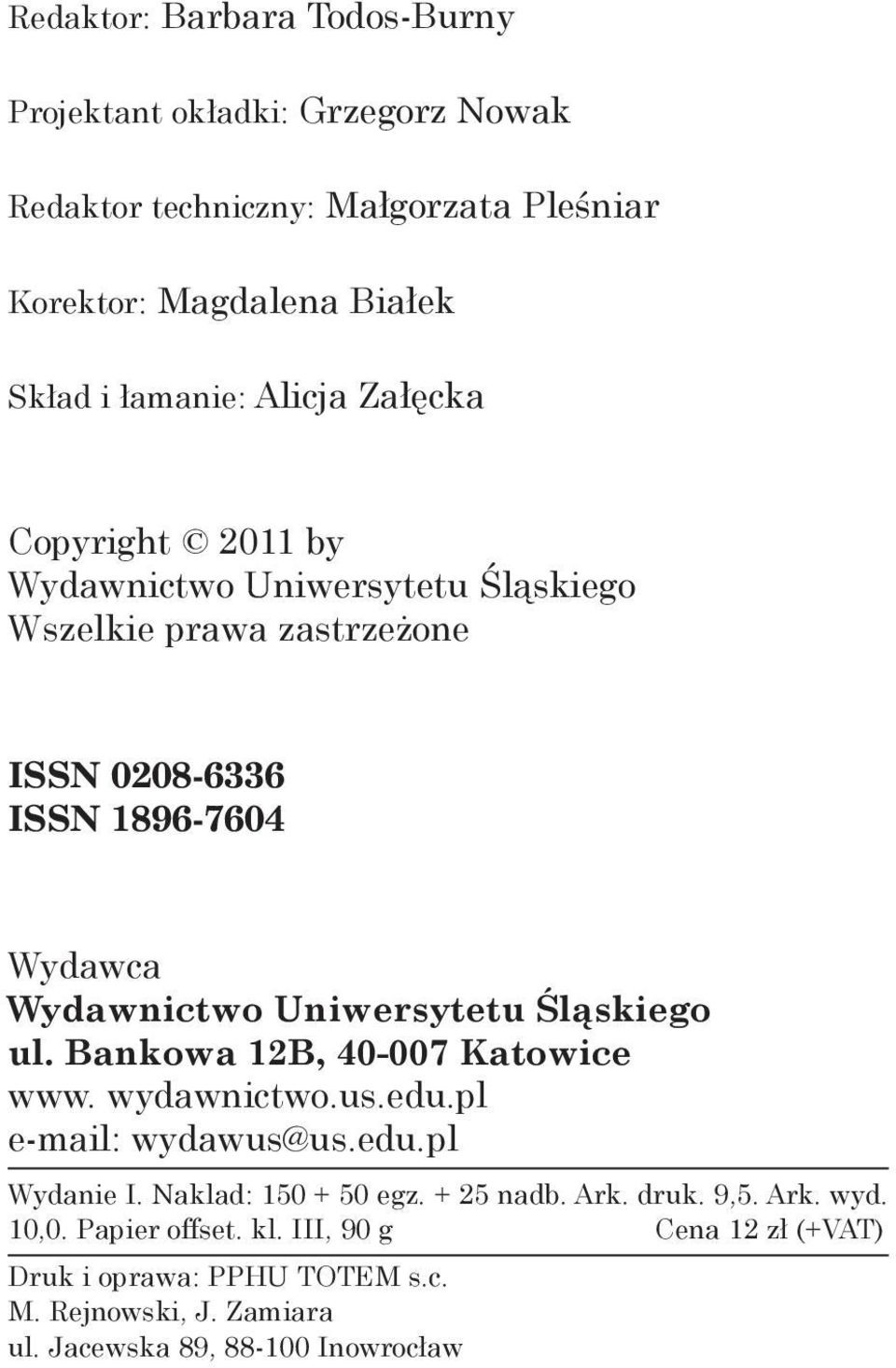 Uniwersytetu Śląskiego ul. Bankowa 12B, 40 007 Katowice www. wydawnictwo.us.edu.pl e mail: wydawus@us.edu.pl Wydanie I. Naklad: 150 + 50 egz. + 25 nadb.