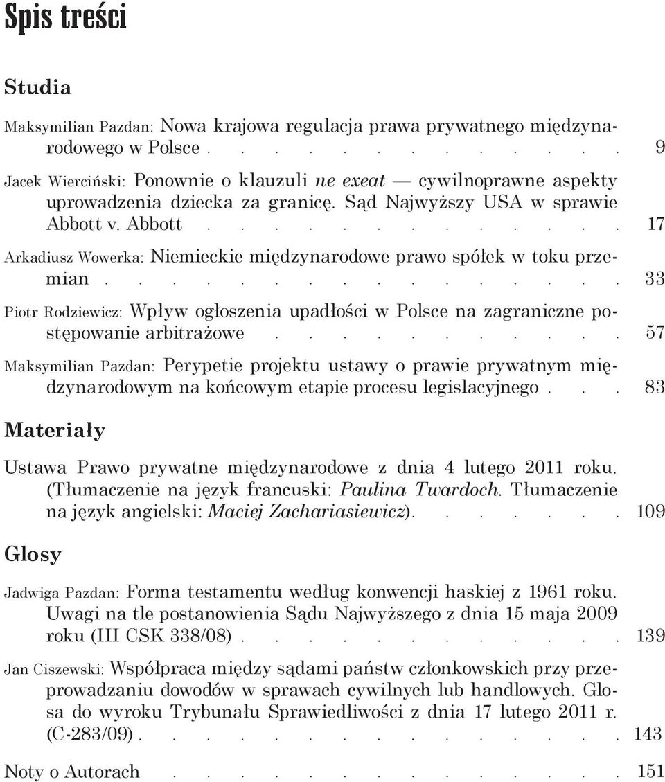 Abbott Arkadiusz Wowerka: Niemieckie międzynarodowe prawo spółek w toku przemian Piotr Rodziewicz: Wpływ ogłoszenia upadłości w Polsce na zagraniczne postępowanie arbitrażowe Maksymilian Pazdan: