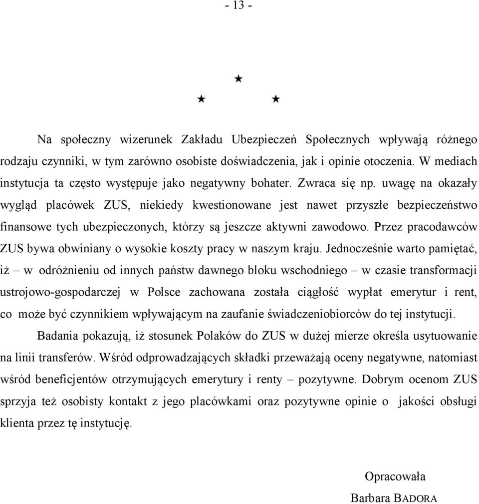uwagę na okazały wygląd placówek ZUS, niekiedy kwestionowane jest nawet przyszłe bezpieczeństwo finansowe tych ubezpieczonych, którzy są jeszcze aktywni zawodowo.