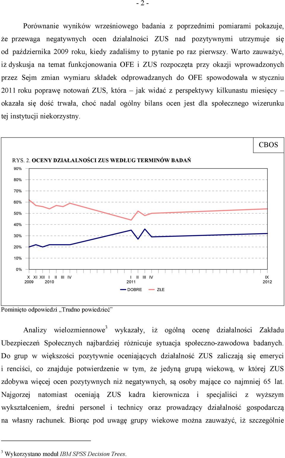 Warto zauważyć, iż dyskusja na temat funkcjonowania OFE i ZUS rozpoczęta przy okazji wprowadzonych przez Sejm zmian wymiaru składek odprowadzanych do OFE spowodowała w styczniu 2011 roku poprawę
