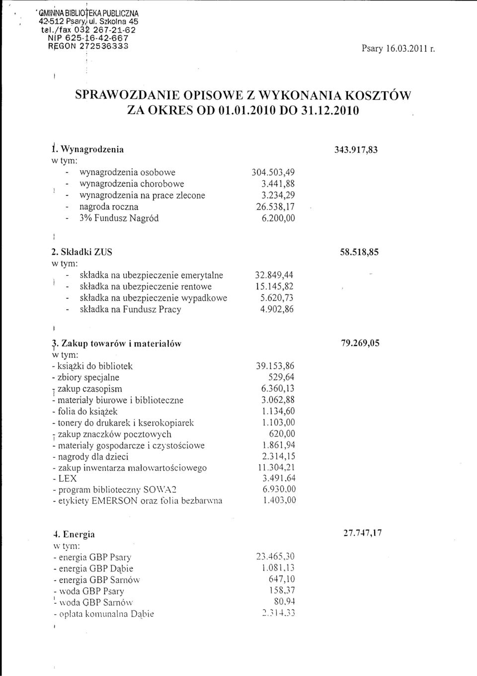 518,85 skladka na ubezpieczenie emerytalne 32.849,44 skladka na ubezpieczenie rentowe 15.145,82 skladka na ubezpieczenie wypadkowe 5.620,73 skladka na Fundusz Pracy 4.902,86 3.