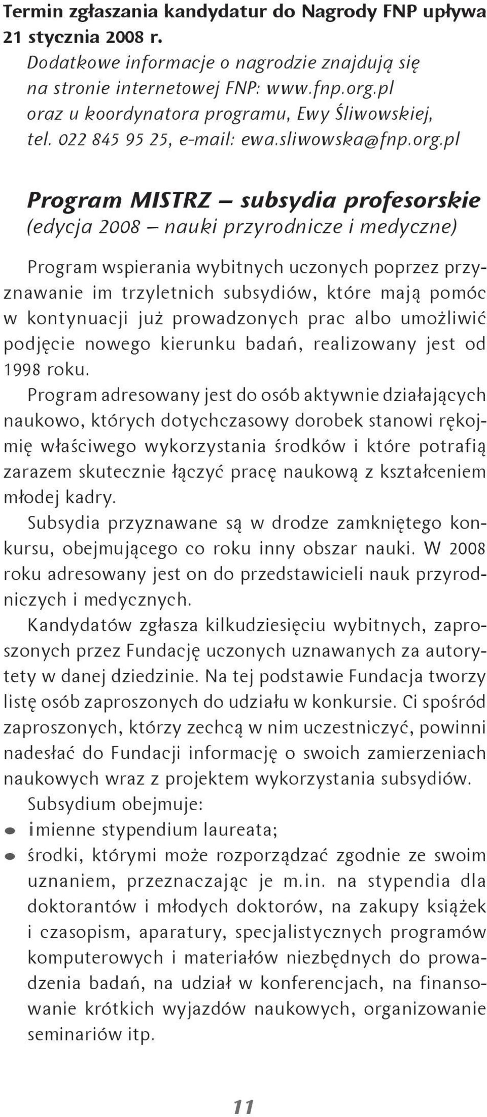 pl Program MISTRZ subsydia profesorskie (edycja 2008 nauki przyrodnicze i medyczne) Program wspierania wybitnych uczonych poprzez przyznawanie im trzyletnich subsydiów, które mają pomóc w kontynuacji