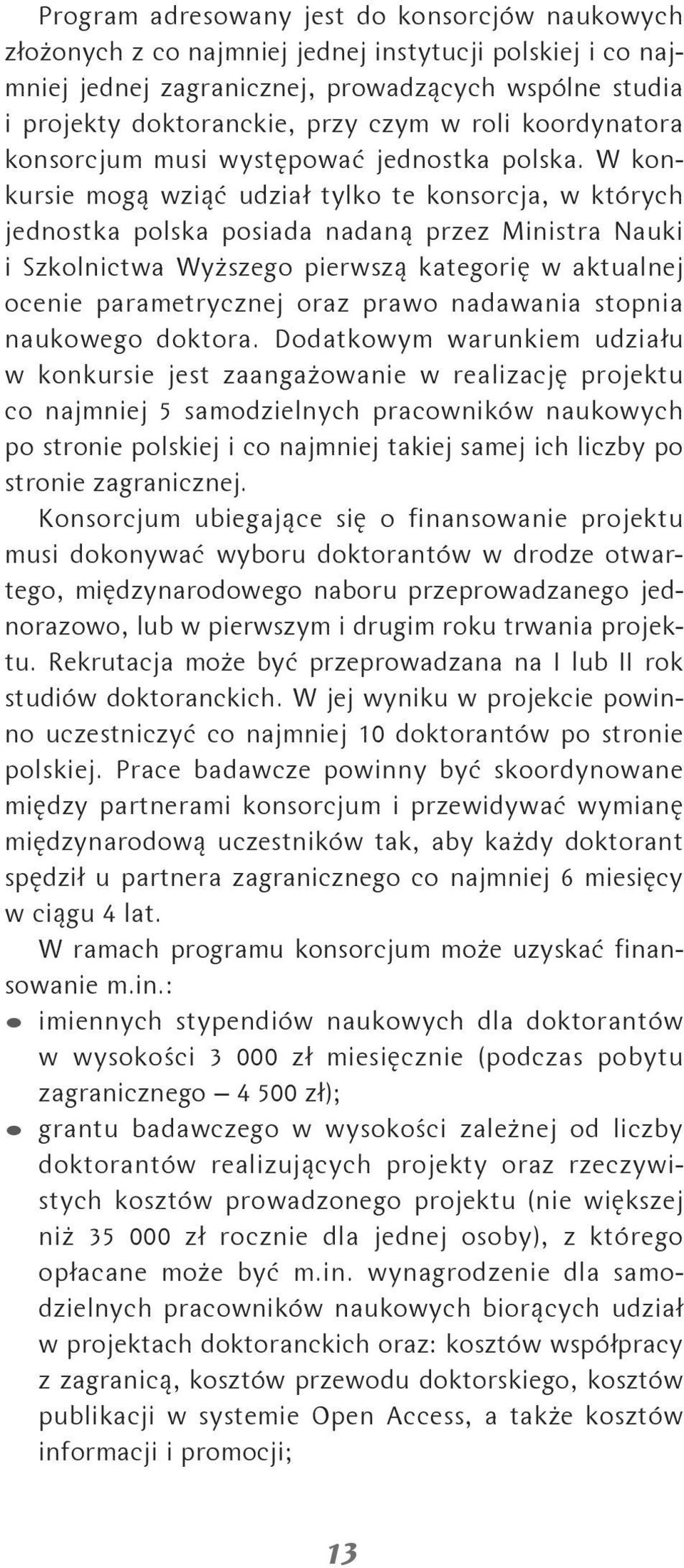 W konkursie mogą wziąć udział tylko te konsorcja, w których jednostka polska posiada nadaną przez Ministra Nauki i Szkolnictwa Wyższego pierwszą kategorię w aktualnej ocenie parametrycznej oraz prawo