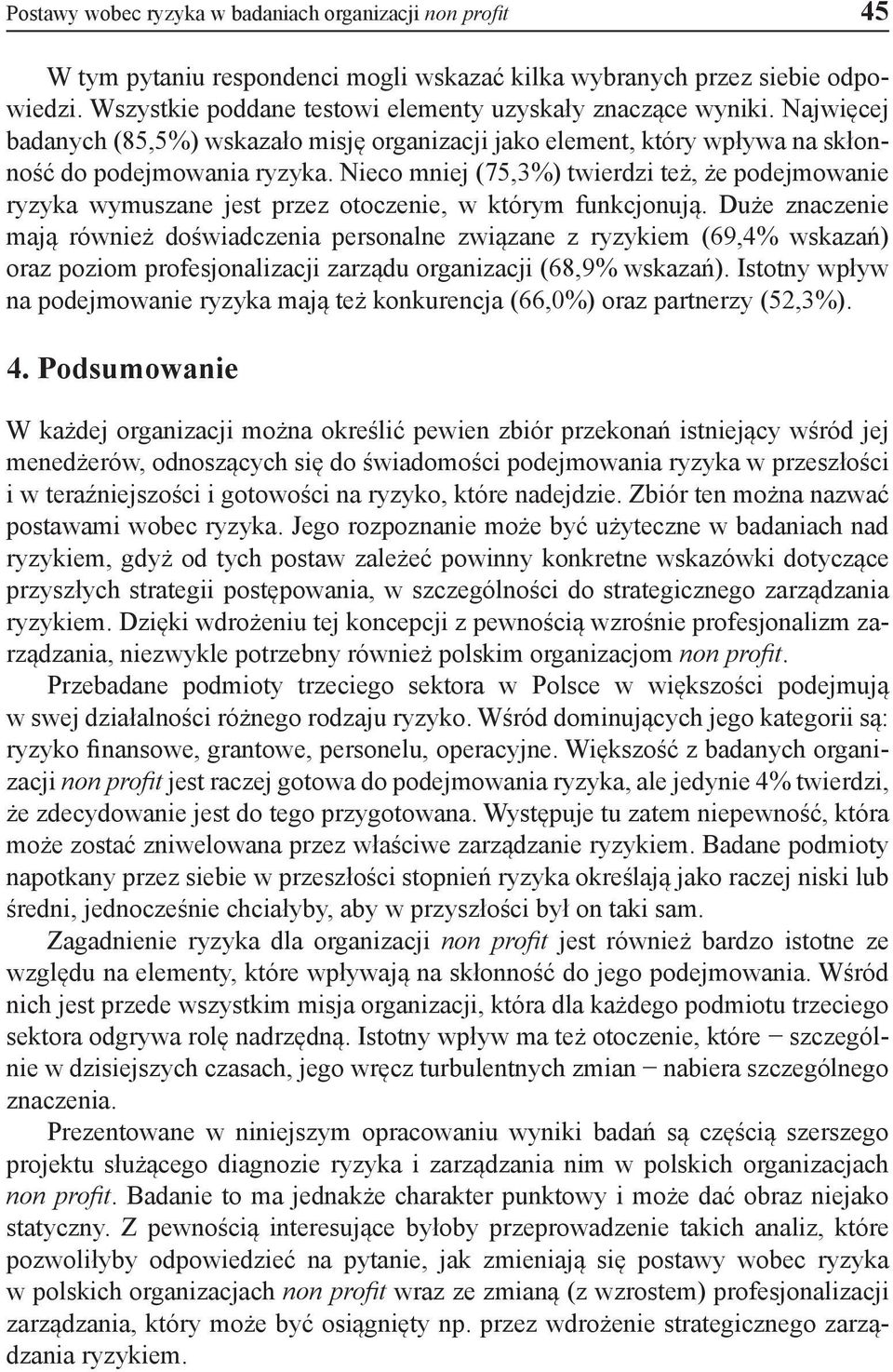 Nieco mniej (75,3) twierdzi też, że podejmowanie ryzyka wymuszane jest przez otoczenie, w którym funkcjonują.