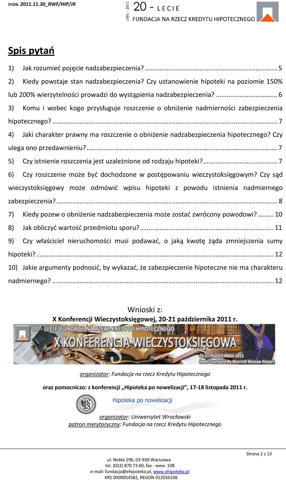 ... 6 3) Komu i wobec kogo przysługuje roszczenie o obniżenie nadmierności zabezpieczenia hipotecznego?... 7 4) Jaki charakter prawny ma roszczenie o obniżenie nadzabezpieczenia hipotecznego?