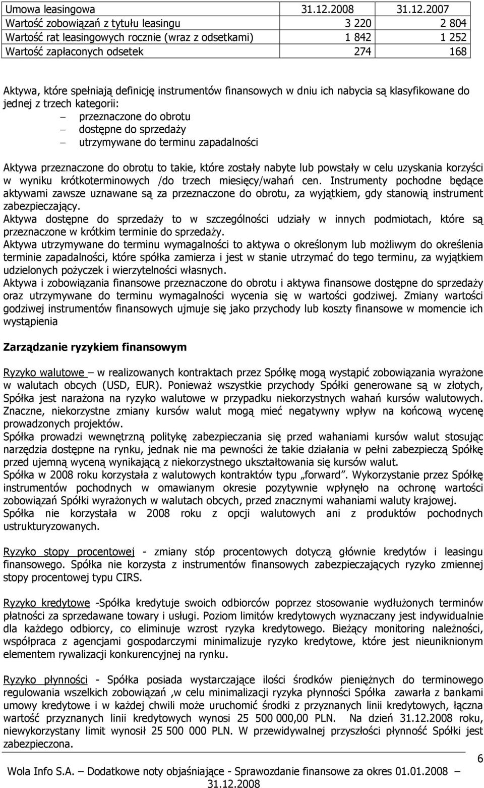 instrumentów finansowych w dniu ich nabycia są klasyfikowane do jednej z trzech kategorii: przeznaczone do obrotu dostępne do sprzedaży utrzymywane do terminu zapadalności Aktywa przeznaczone do