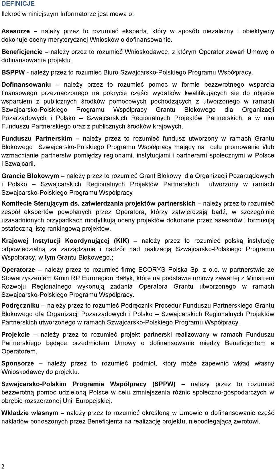 Dofinansowaniu naleŝy przez to rozumieć pomoc w formie bezzwrotnego wsparcia finansowego przeznaczonego na pokrycie części wydatków kwalifikujących się do objęcia wsparciem z publicznych środków
