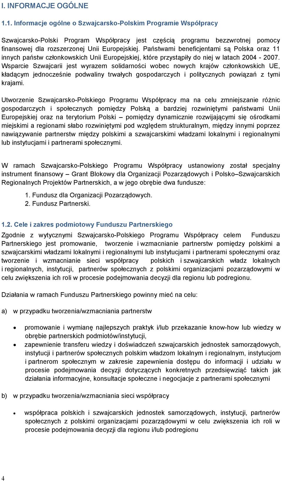 Państwami beneficjentami są Polska oraz 11 innych państw członkowskich Unii Europejskiej, które przystąpiły do niej w latach 2004-2007.