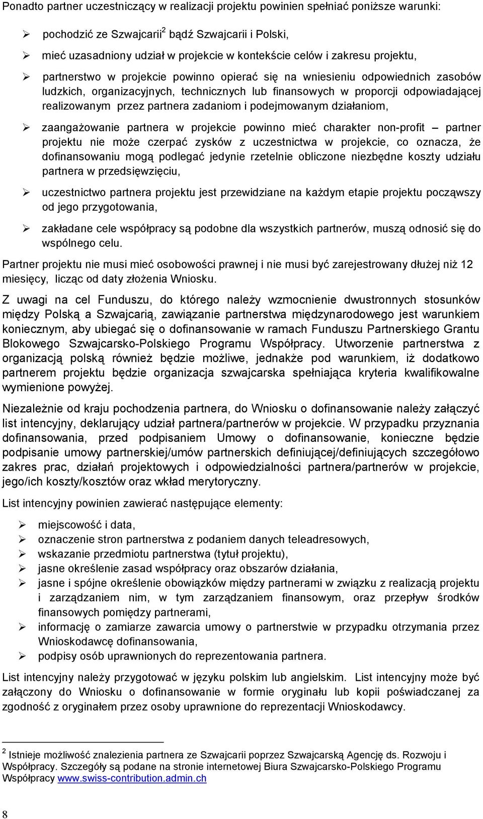 partnera zadaniom i podejmowanym działaniom, zaangaŝowanie partnera w projekcie powinno mieć charakter non-profit partner projektu nie moŝe czerpać zysków z uczestnictwa w projekcie, co oznacza, Ŝe