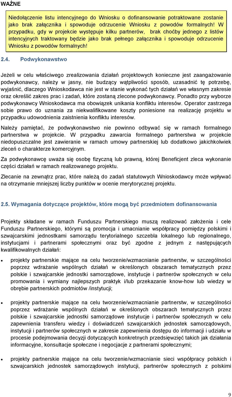 4. Podwykonawstwo JeŜeli w celu właściwego zrealizowania działań projektowych konieczne jest zaangaŝowanie podwykonawcy, naleŝy w jasny, nie budzący wątpliwości sposób, uzasadnić tę potrzebę,