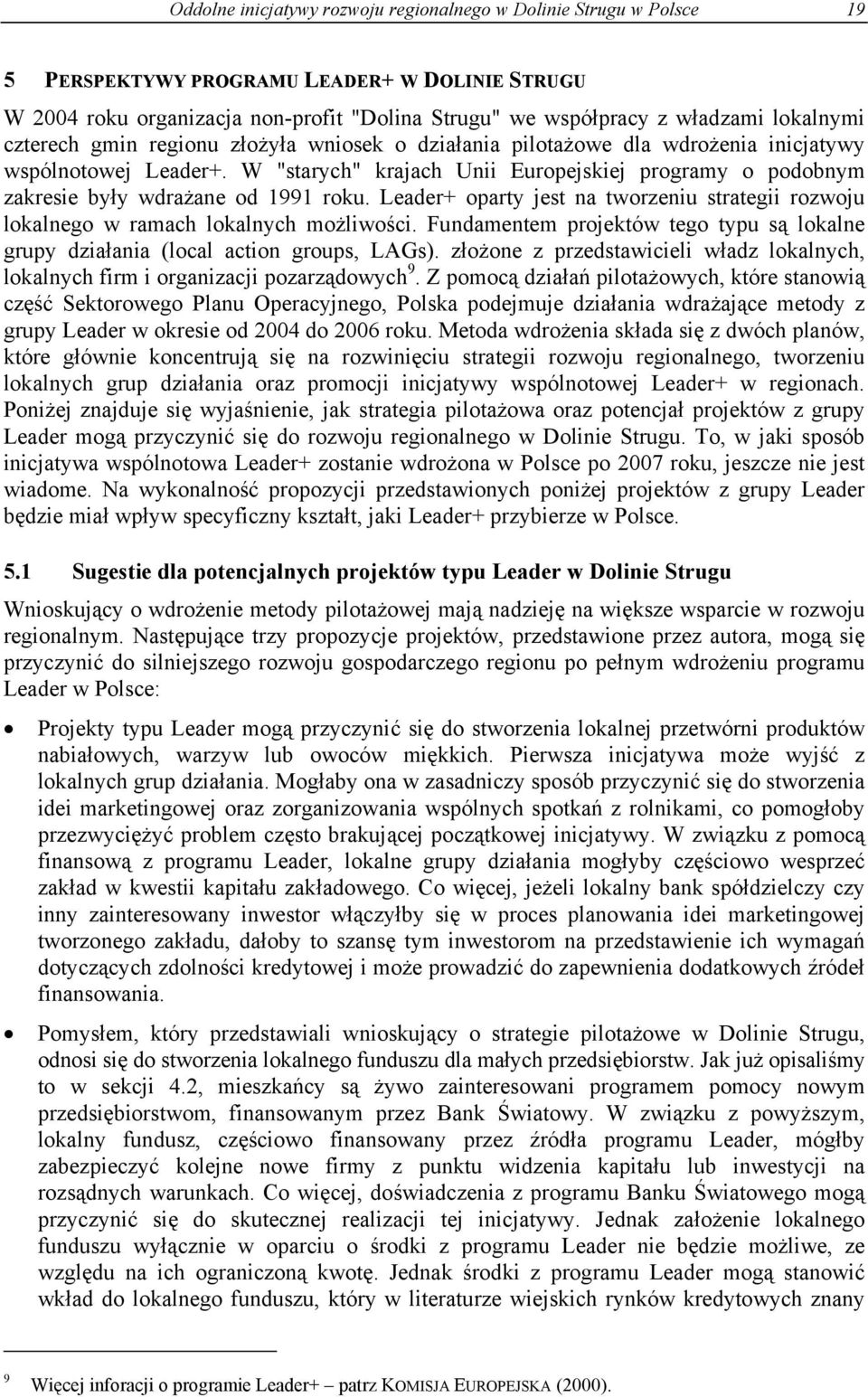 W "starych" krajach Unii Europejskiej programy o podobnym zakresie były wdrażane od 1991 roku. Leader+ oparty jest na tworzeniu strategii rozwoju lokalnego w ramach lokalnych możliwości.