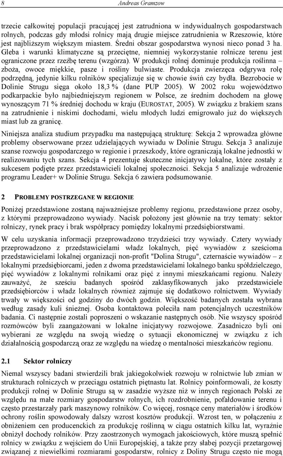 Gleba i warunki klimatyczne są przeciętne, niemniej wykorzystanie rolnicze terenu jest ograniczone przez rzeźbę terenu (wzgórza).