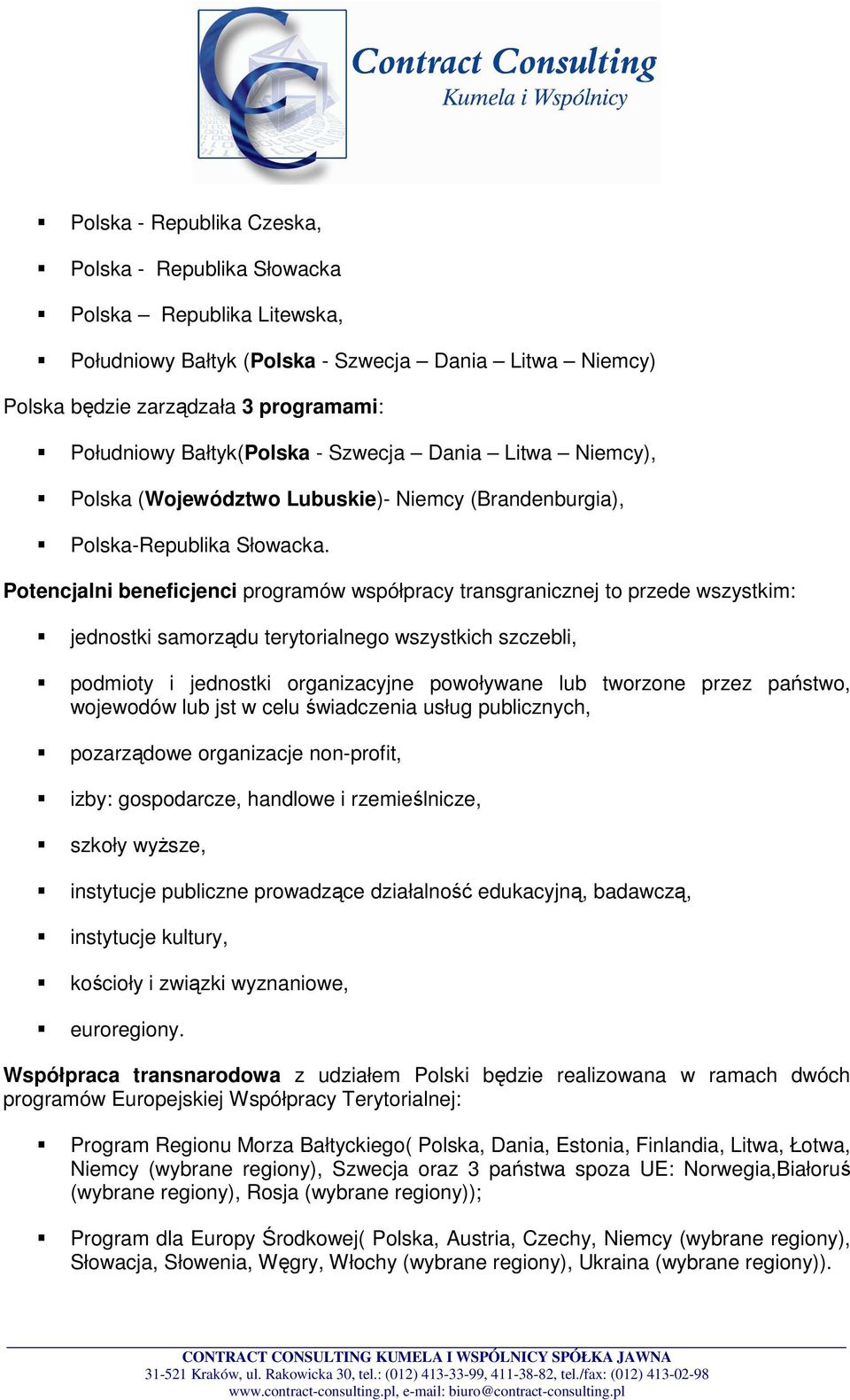 Potencjalni beneficjenci programów współpracy transgranicznej to przede wszystkim: jednostki samorządu terytorialnego wszystkich szczebli, podmioty i jednostki organizacyjne powoływane lub tworzone