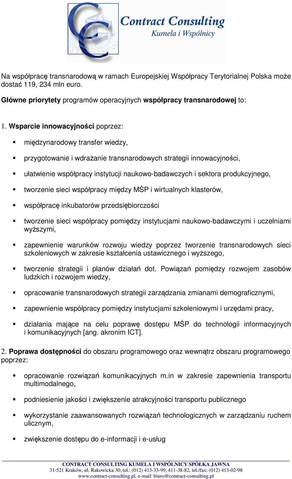 produkcyjnego, tworzenie sieci współpracy między MŚP i wirtualnych klasterów, współpracę inkubatorów przedsiębiorczości tworzenie sieci współpracy pomiędzy instytucjami naukowo-badawczymi i