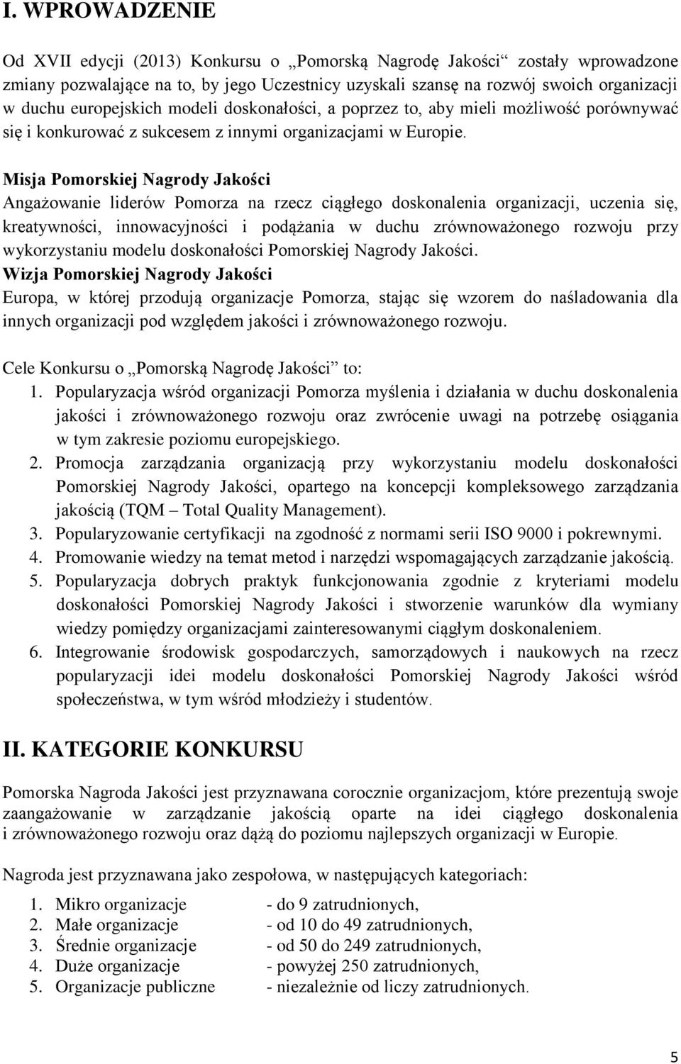 Misja Pomorskiej Nagrody Jakości Angażowanie liderów Pomorza na rzecz ciągłego doskonalenia organizacji, uczenia się, kreatywności, innowacyjności i podążania w duchu zrównoważonego rozwoju przy