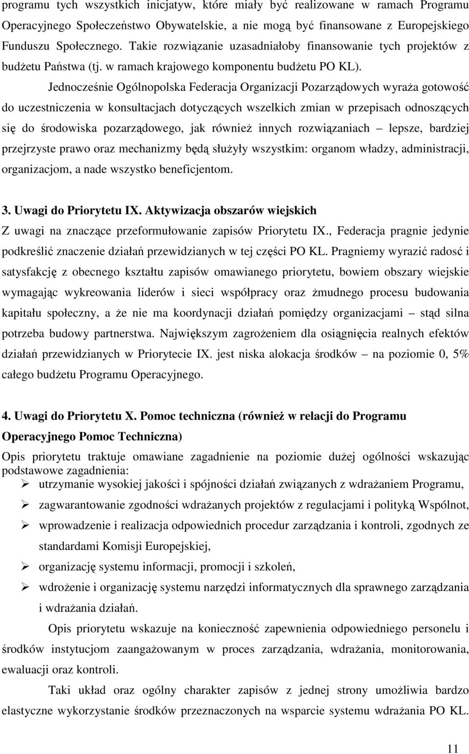 Jednocześnie Ogólnopolska Federacja Organizacji Pozarządowych wyraŝa gotowość do uczestniczenia w konsultacjach dotyczących wszelkich zmian w przepisach odnoszących się do środowiska pozarządowego,