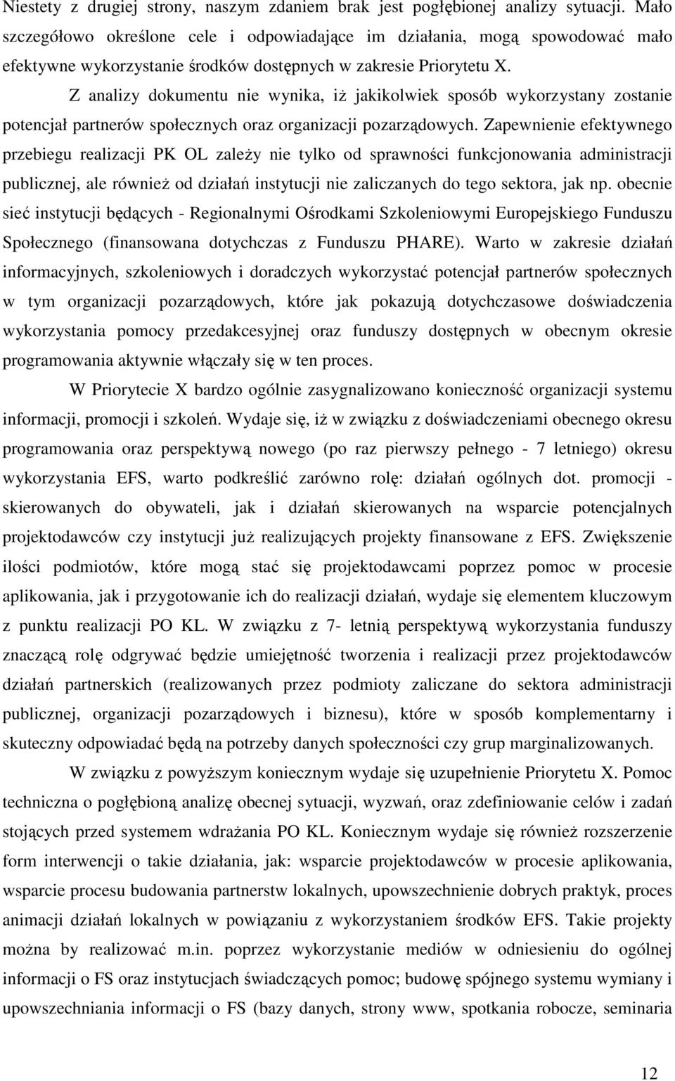 Z analizy dokumentu nie wynika, iŝ jakikolwiek sposób wykorzystany zostanie potencjał partnerów społecznych oraz organizacji pozarządowych.