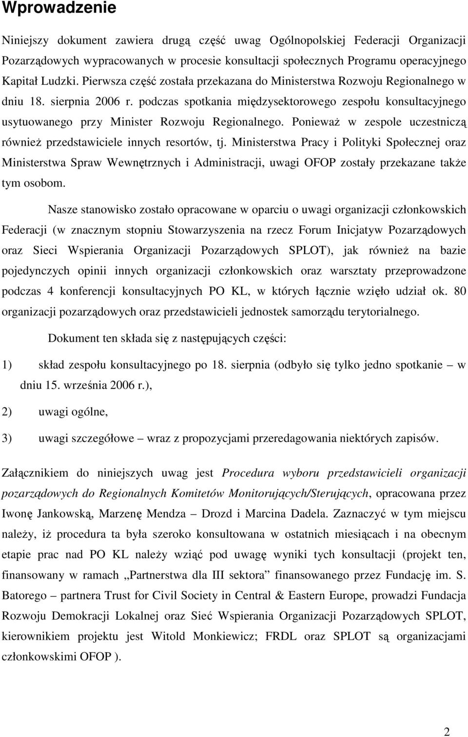 podczas spotkania międzysektorowego zespołu konsultacyjnego usytuowanego przy Minister Rozwoju Regionalnego. PoniewaŜ w zespole uczestniczą równieŝ przedstawiciele innych resortów, tj.