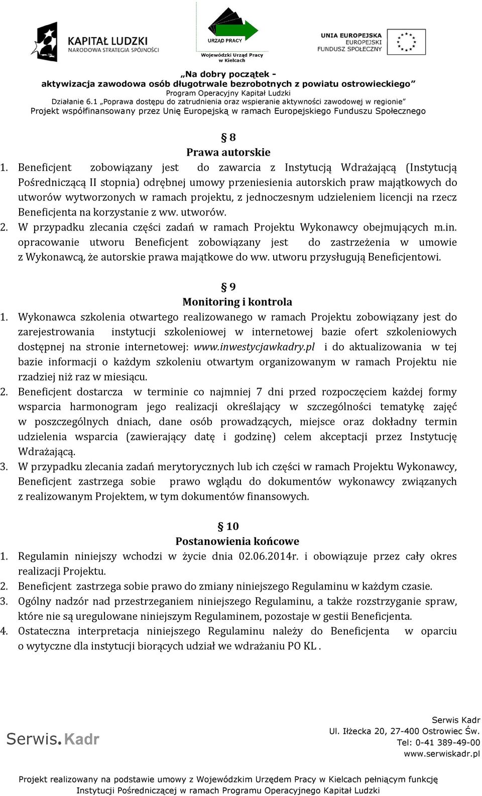 projektu, z jednoczesnym udzieleniem licencji na rzecz Beneficjenta na korzystanie z ww. utworów. 2. W przypadku zlecania części zadań w ramach Projektu Wykonawcy obejmujących m.in.