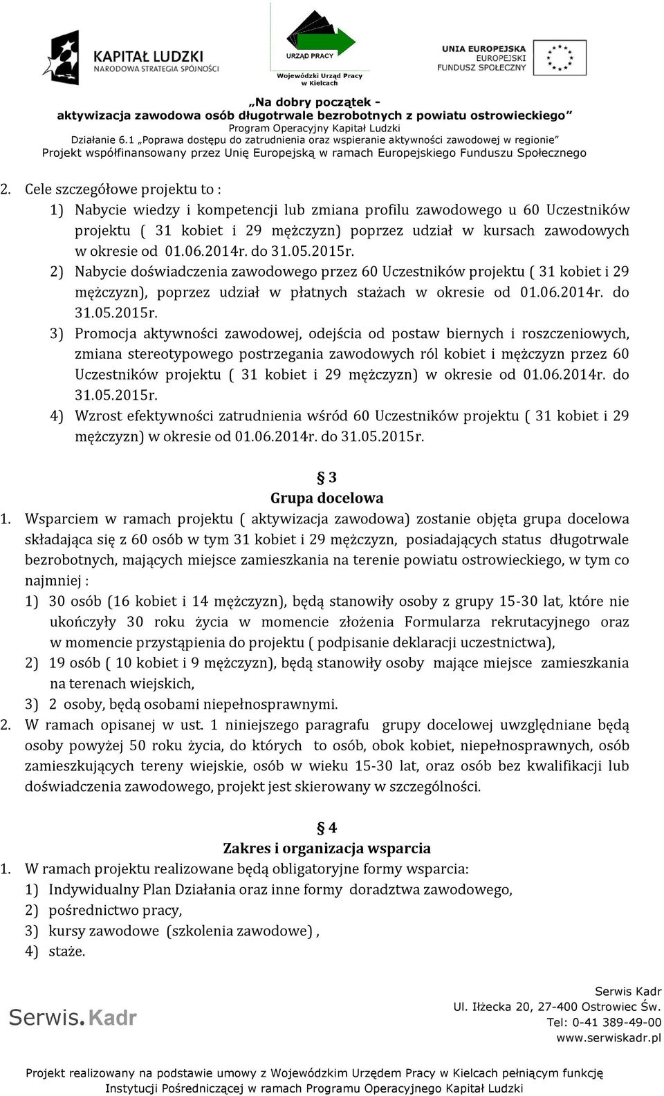 2) Nabycie doświadczenia zawodowego przez 60 Uczestników projektu ( 31 kobiet i 29 mężczyzn), poprzez udział w płatnych stażach w okresie od  3) Promocja aktywności zawodowej, odejścia od postaw