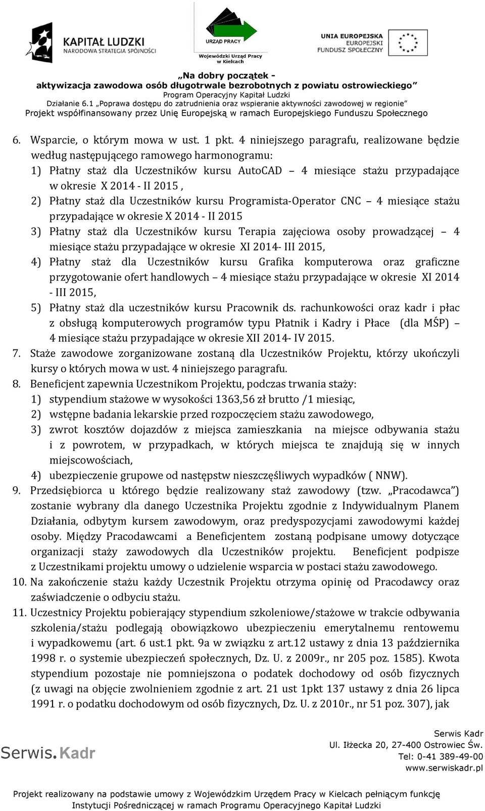 Płatny staż dla Uczestników kursu Programista-Operator CNC 4 miesiące stażu przypadające w okresie X 2014 - II 2015 3) Płatny staż dla Uczestników kursu Terapia zajęciowa osoby prowadzącej 4 miesiące