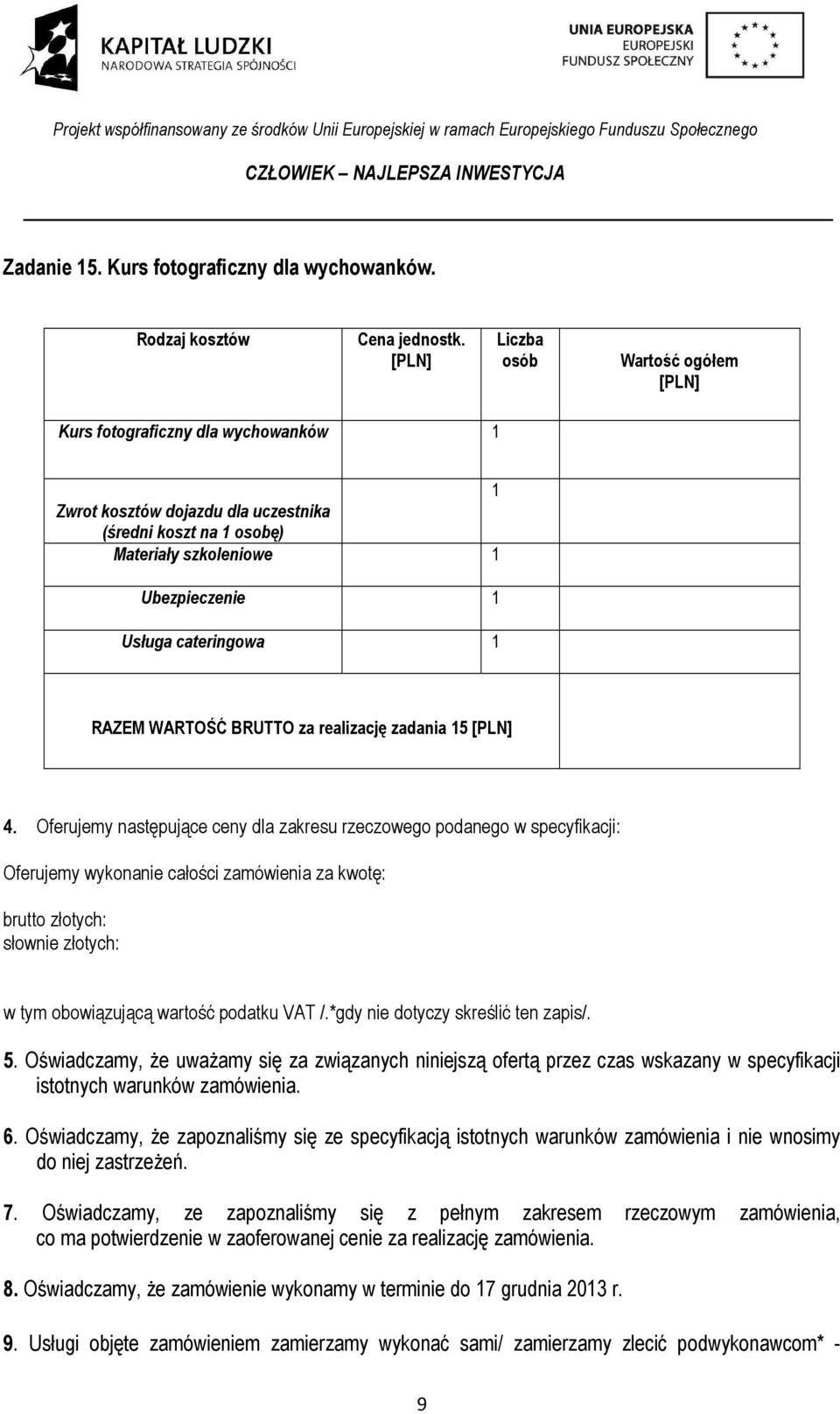 *gdy nie dotyczy skreślić ten zapis/. 5. Oświadczamy, że uważamy się za związanych niniejszą ofertą przez czas wskazany w specyfikacji istotnych warunków zamówienia. 6.