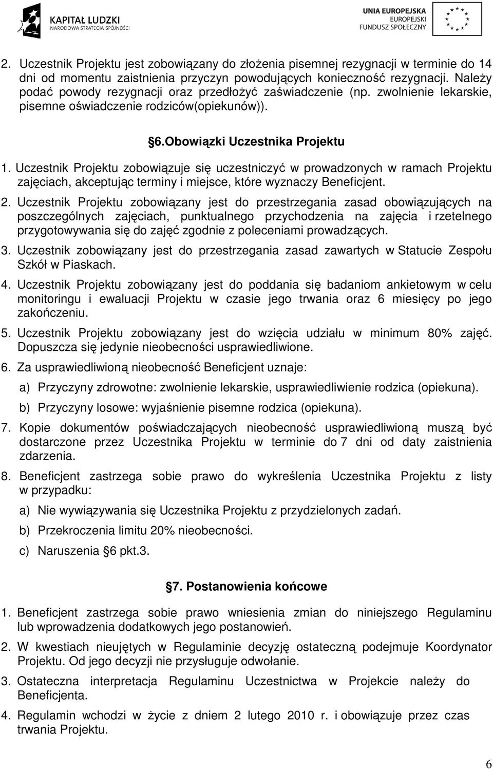 Uczestnik Projektu zobowiązuje się uczestniczyć w prowadzonych w ramach Projektu zajęciach, akceptując terminy i miejsce, które wyznaczy Beneficjent. 2.