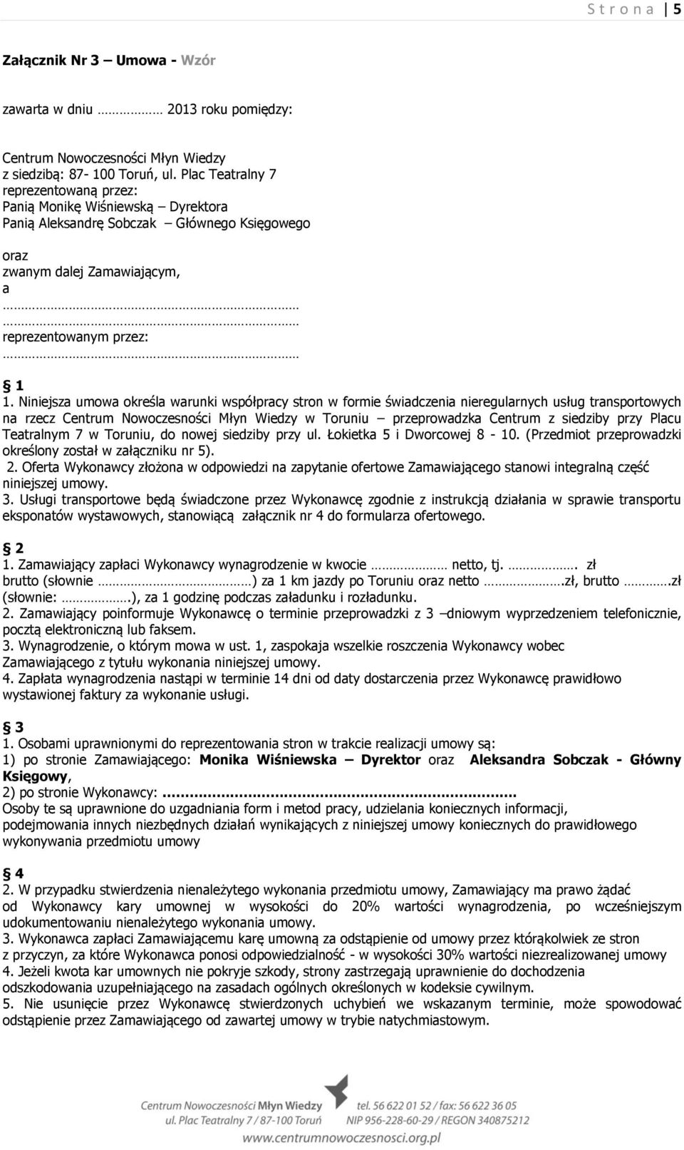 Niniejsza umowa określa warunki współpracy stron w formie świadczenia nieregularnych usług transportowych na rzecz Centrum Nowoczesności Młyn Wiedzy w Toruniu przeprowadzka Centrum z siedziby przy