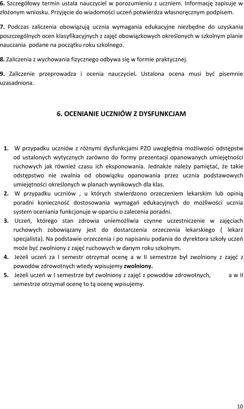 roku szkolnego. 8. Zaliczenia z wychowania fizycznego odbywa się w formie praktycznej. 9. Zaliczenie przeprowadza i ocenia nauczyciel. Ustalona ocena musi być pisemnie uzasadniona. 6.