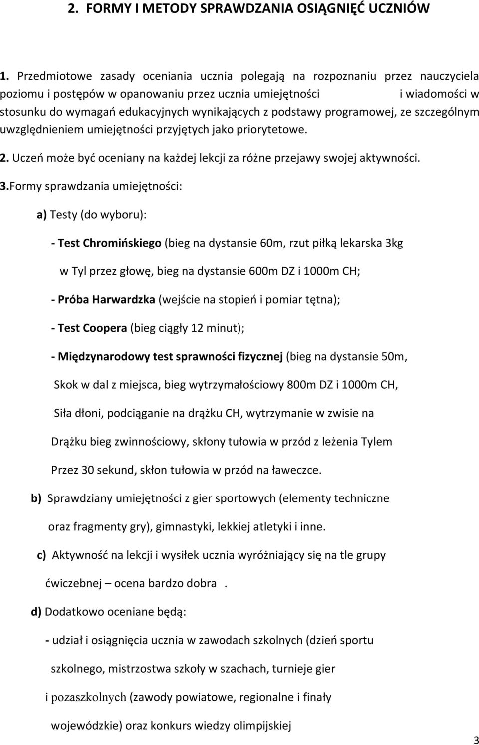 podstawy programowej, ze szczególnym uwzględnieniem umiejętności przyjętych jako priorytetowe. 2. Uczeń może być oceniany na każdej lekcji za różne przejawy swojej aktywności. 3.