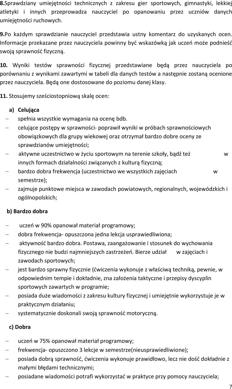 Wyniki testów sprawności fizycznej przedstawiane będą przez nauczyciela po porównaniu z wynikami zawartymi w tabeli dla danych testów a następnie zostaną ocenione przez nauczyciela.