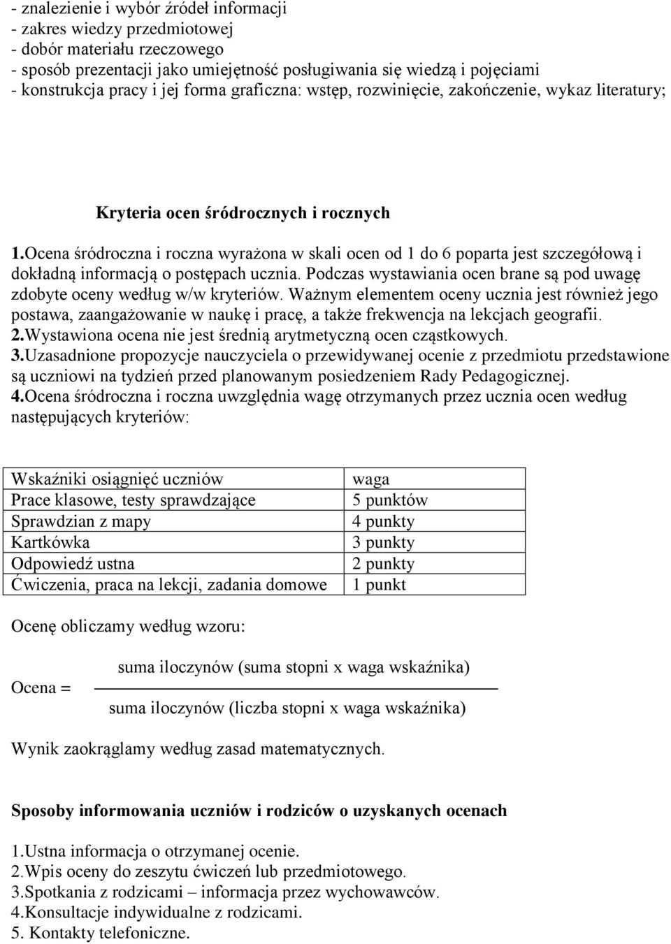 Ocena śródroczna i roczna wyrażona w skali ocen od 1 do 6 poparta jest szczegółową i dokładną informacją o postępach ucznia.