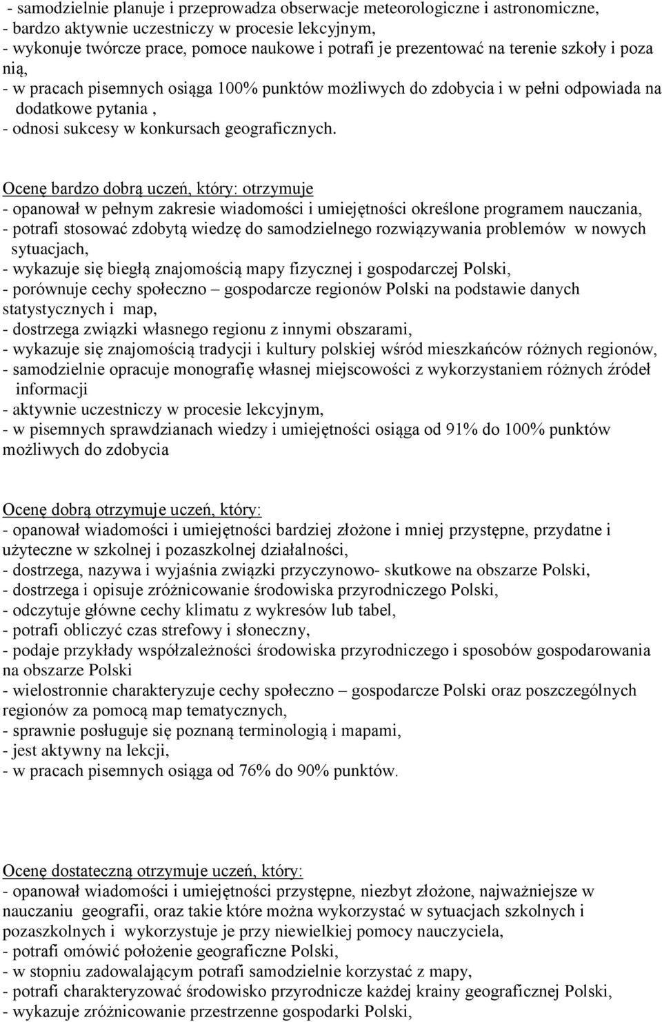 Ocenę bardzo dobrą uczeń, który: otrzymuje - opanował w pełnym zakresie wiadomości i umiejętności określone programem nauczania, - potrafi stosować zdobytą wiedzę do samodzielnego rozwiązywania