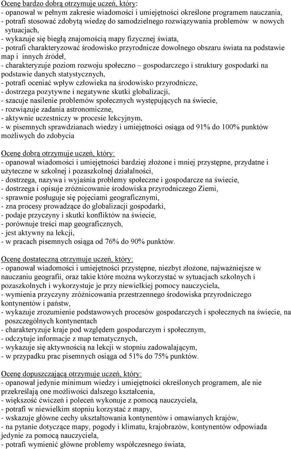 charakteryzuje poziom rozwoju społeczno gospodarczego i struktury gospodarki na podstawie danych statystycznych, - potrafi oceniać wpływ człowieka na środowisko przyrodnicze, - dostrzega pozytywne i