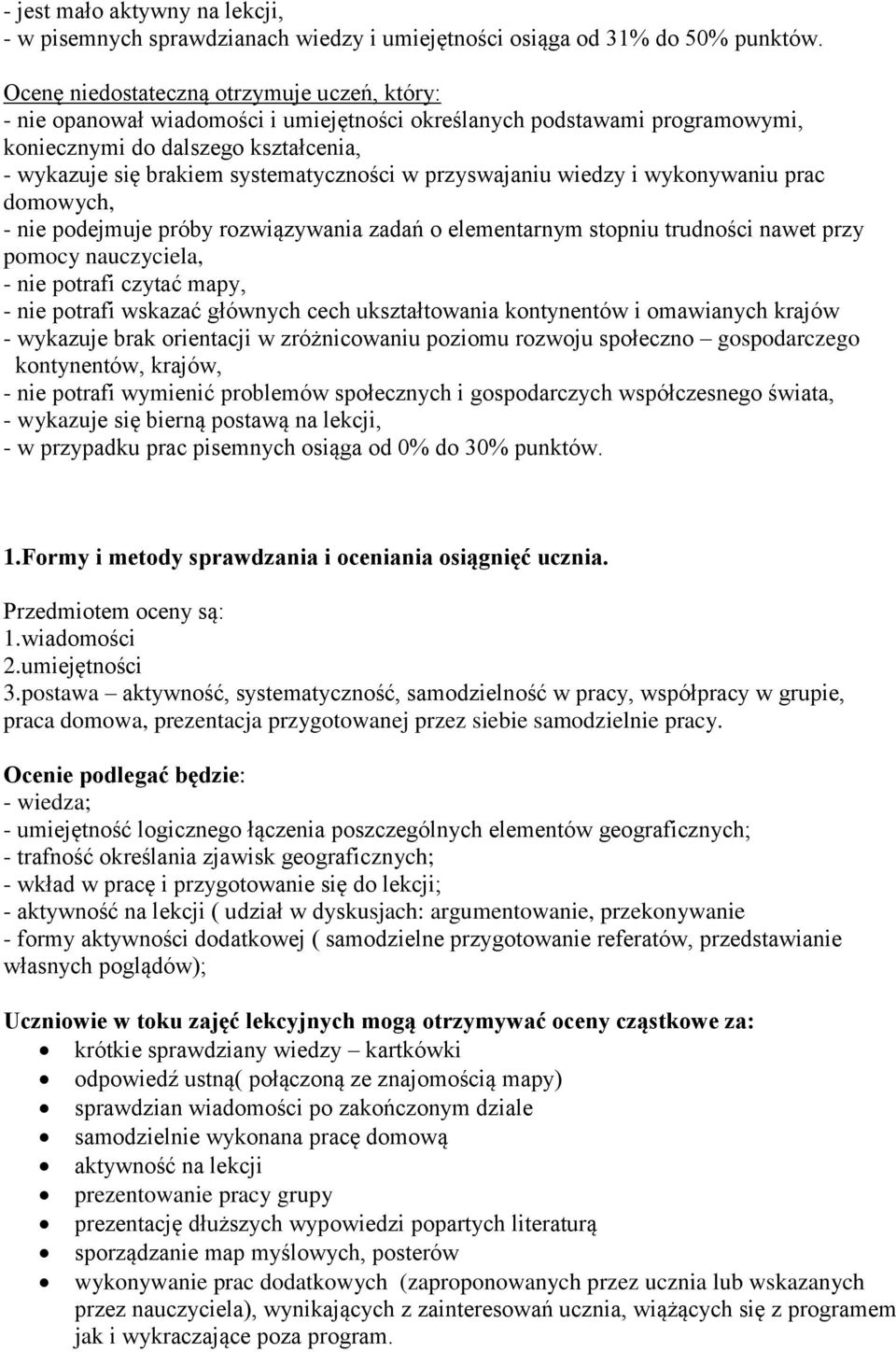 w przyswajaniu wiedzy i wykonywaniu prac domowych, - nie podejmuje próby rozwiązywania zadań o elementarnym stopniu trudności nawet przy pomocy nauczyciela, - nie potrafi czytać mapy, - nie potrafi