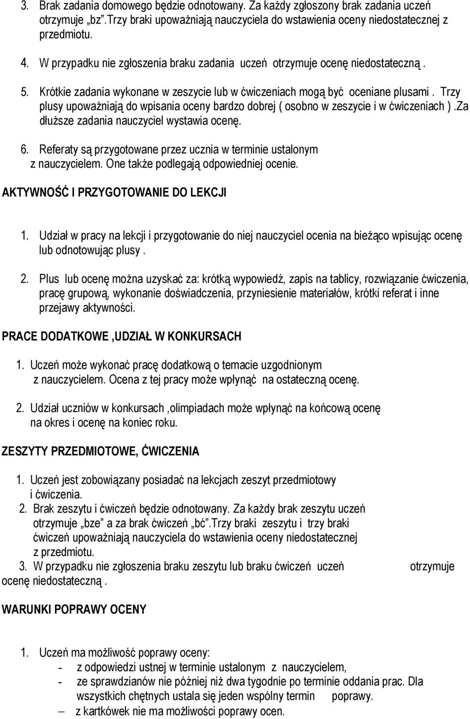 Trzy plusy upowaŝniają do wpisania oceny bardzo dobrej ( osobno w zeszycie i w ćwiczeniach ).Za dłuŝsze zadania nauczyciel wystawia ocenę. 6.