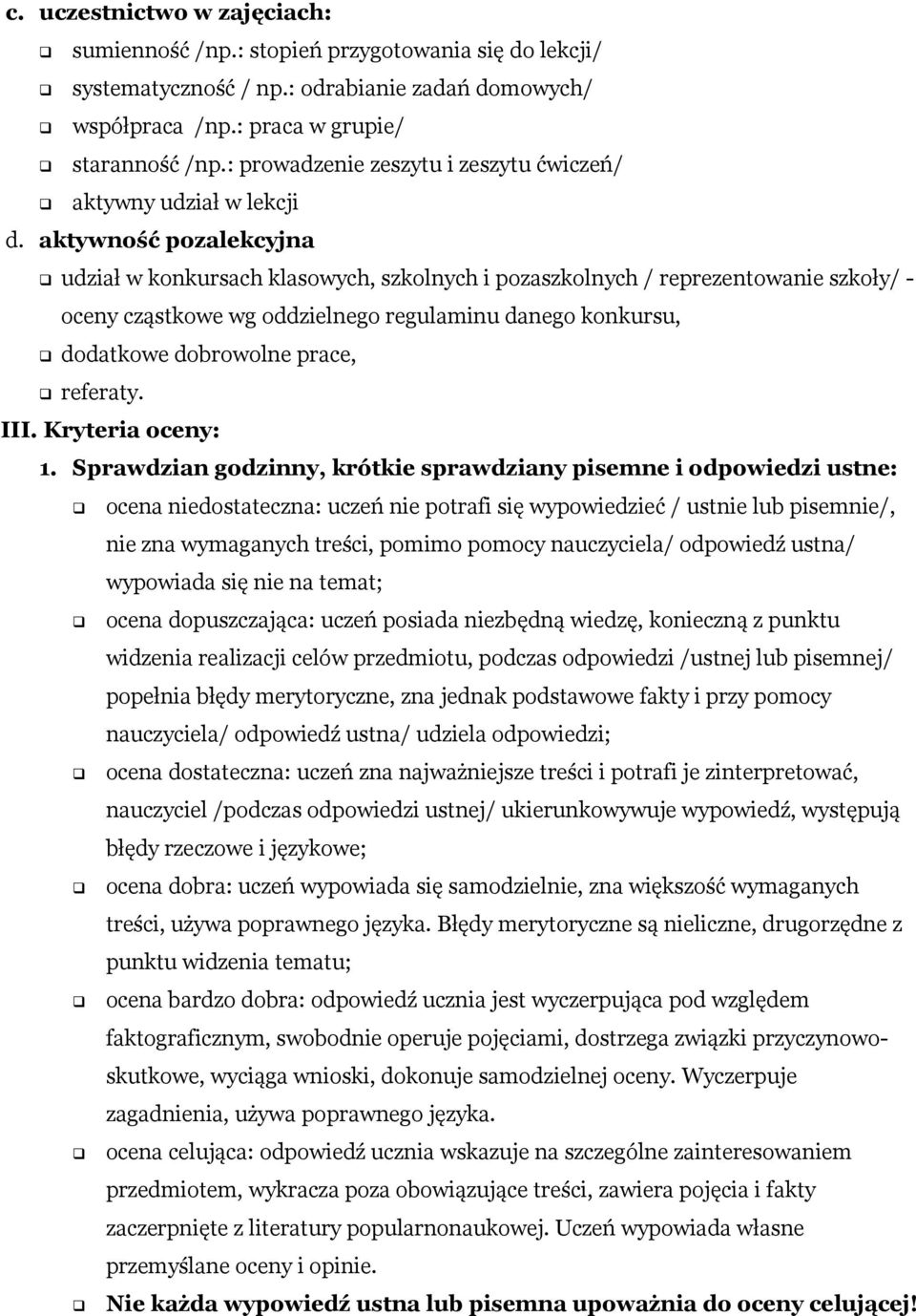 aktywność pozalekcyjna udział w konkursach klasowych, szkolnych i pozaszkolnych / reprezentowanie szkoły/ - oceny cząstkowe wg oddzielnego regulaminu danego konkursu, dodatkowe dobrowolne prace,