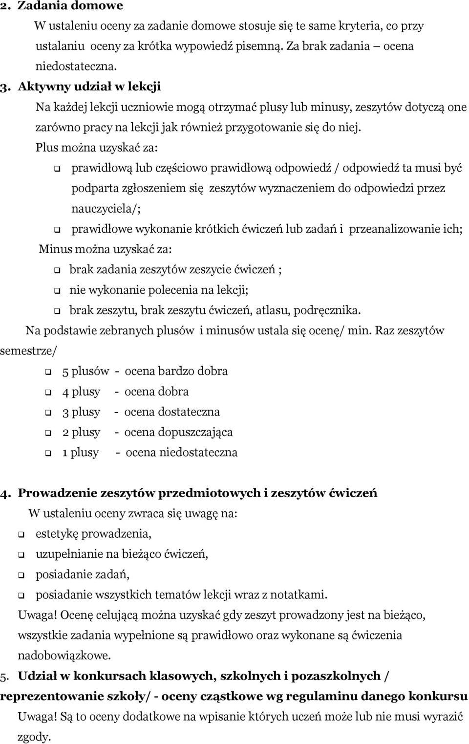 Plus można uzyskać za: prawidłową lub częściowo prawidłową odpowiedź / odpowiedź ta musi być podparta zgłoszeniem się zeszytów wyznaczeniem do odpowiedzi przez nauczyciela/; prawidłowe wykonanie