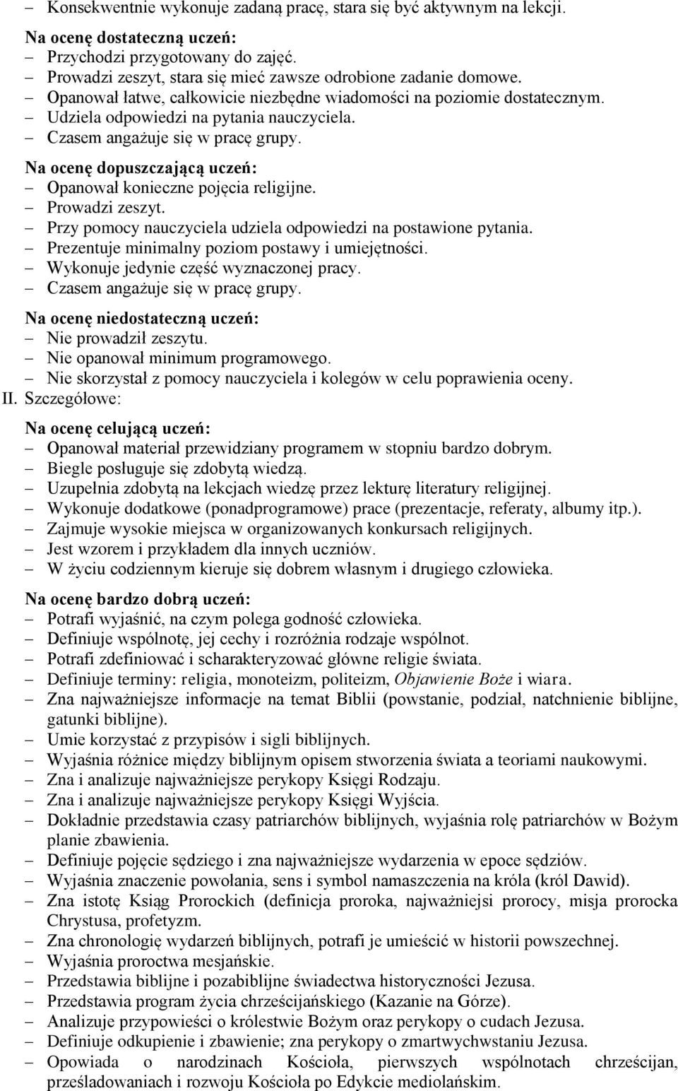 Na ocenę dopuszczającą uczeń: Opanował konieczne pojęcia religijne. Prowadzi zeszyt. Przy pomocy nauczyciela udziela odpowiedzi na postawione pytania.