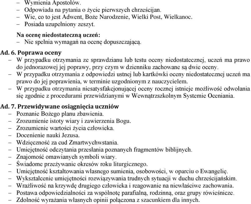 Poprawa oceny W przypadku otrzymania ze sprawdzianu lub testu oceny niedostatecznej, uczeń ma prawo do jednorazowej jej poprawy, przy czym w dzienniku zachowane są dwie oceny.