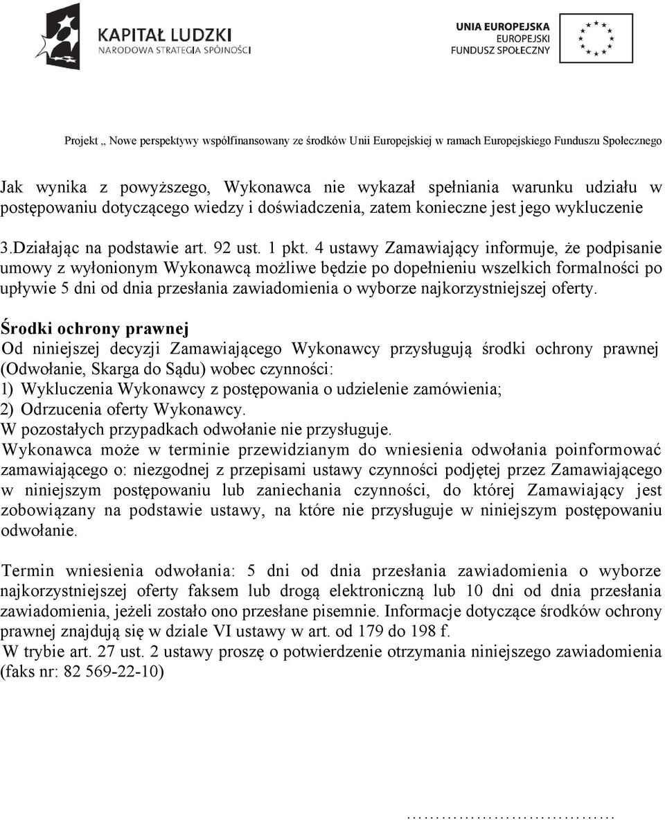 4 ustawy Zamawiający informuje, że podpisanie umowy z wyłonionym Wykonawcą możliwe będzie po dopełnieniu wszelkich formalności po upływie 5 dni od dnia przesłania zawiadomienia o wyborze