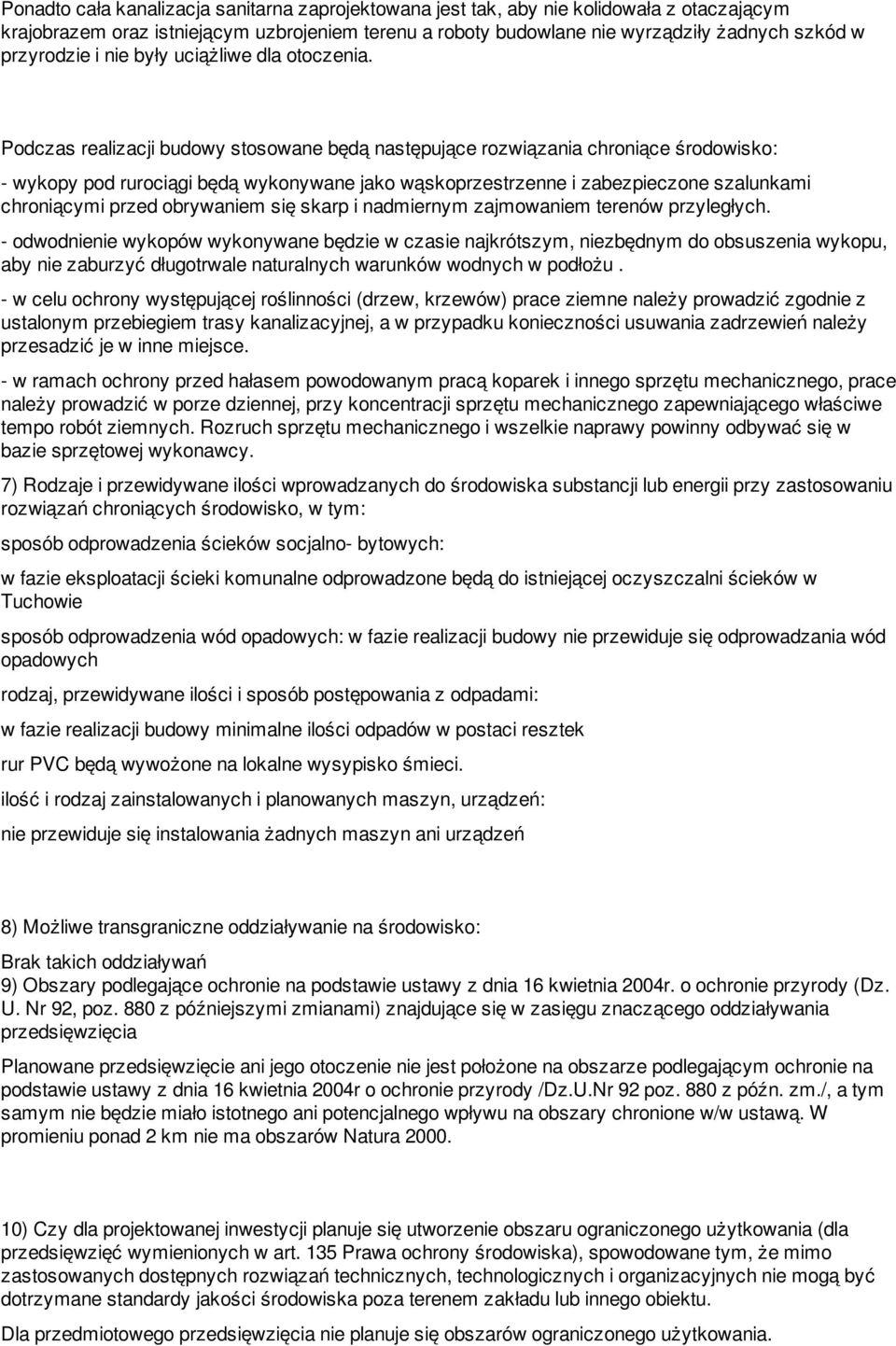 Podczas realizacji budowy stosowane będą następujące rozwiązania chroniące środowisko: - wykopy pod rurociągi będą wykonywane jako wąskoprzestrzenne i zabezpieczone szalunkami chroniącymi przed